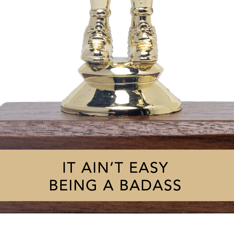 IT AIN'T EASY BEING A BADASS trophy