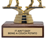 IT AIN'T EASY BEING A COUCH POTATO trophy