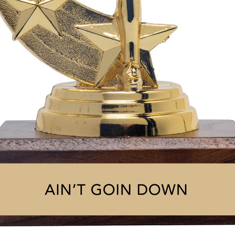 AIN'T GOIN' DOWN trophy
