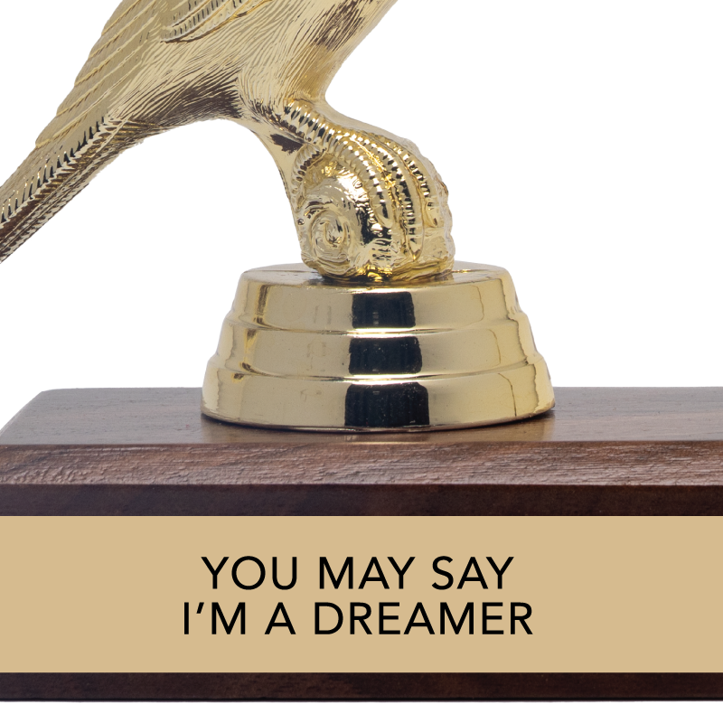 YOU MAY SAY I'M A DREAMER trophy