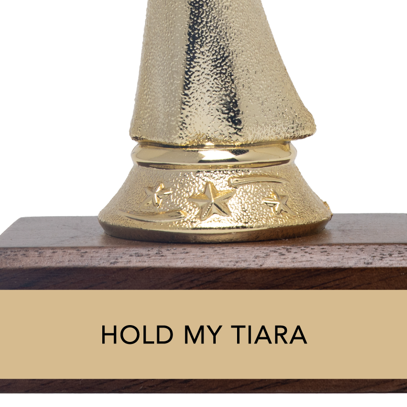 HOLD MY TIARA trophy