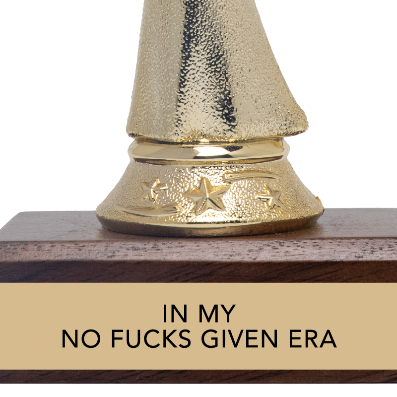 IN MY NO FUCKS GIVEN ERA trophy