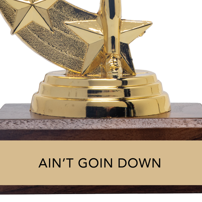 AIN'T GOIN' DOWN trophy