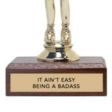IT AIN'T EASY BEING A BADASS trophy