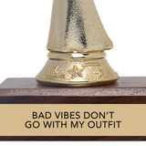 BAD VIBES DON'T GO WITH MY OUTFIT trophy