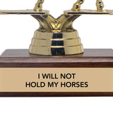 I WILL NOT HOLD MY HORSES trophy