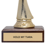 HOLD MY TIARA trophy