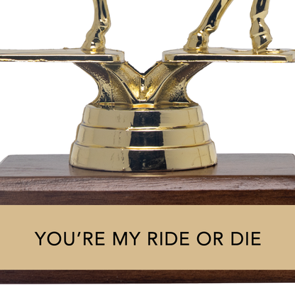 YOU'RE MY RIDE OR DIE trophy