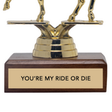 YOU'RE MY RIDE OR DIE trophy