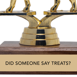 DID SOMEONE SAY TREATS? trophy