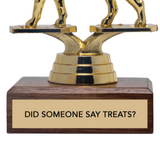 DID SOMEONE SAY TREATS? trophy