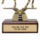 YOU'RE THE YEE TO MY HAW trophy